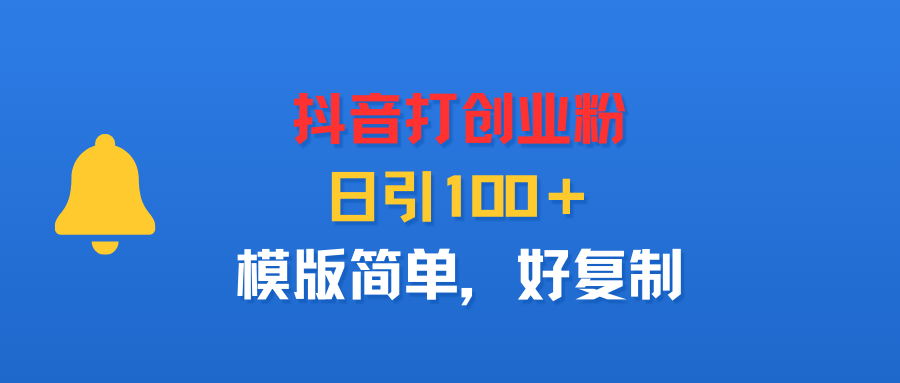 抖音打创业粉，日引100＋，模版简单，好复制-翌晨科技网