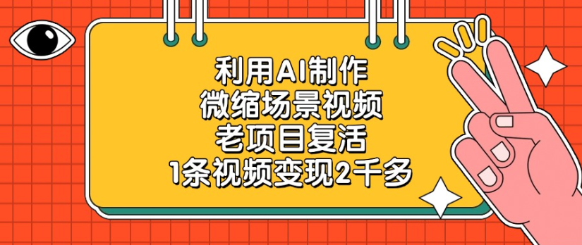 利用AI制作，微缩场景视频老项目，复活1条视频变现2千多-翌晨科技网