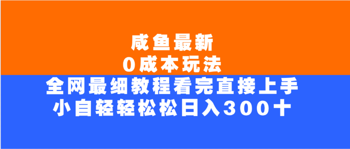 咸鱼最新0成本玩法,全网最细教程,看完直接上手小白轻松日入300+-翌晨科技网