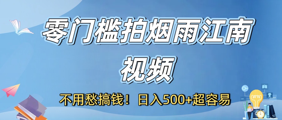 不用愁搞钱！零门槛拍烟雨江南视频，日入500+超容易-翌晨科技网