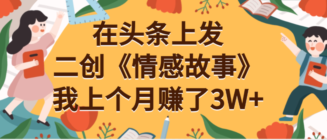 在头条上二创《情感故事》月入3W+-翌晨科技网