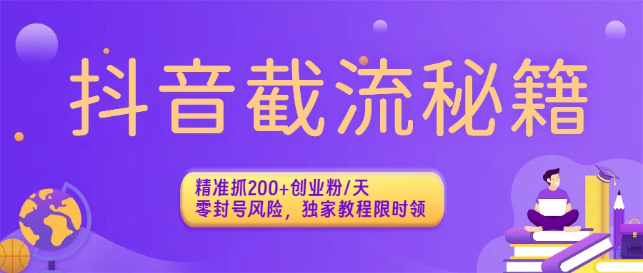 抖音截流秘籍:精准抓200+创业粉/天,零封号风险,独家教程限时领-翌晨科技网