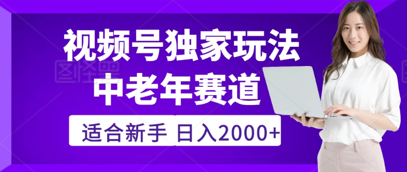 2025年视频号老年养生赛道惊现神技，零门槛搬运，日进斗金 2000+疯传独家秘籍！-翌晨科技网