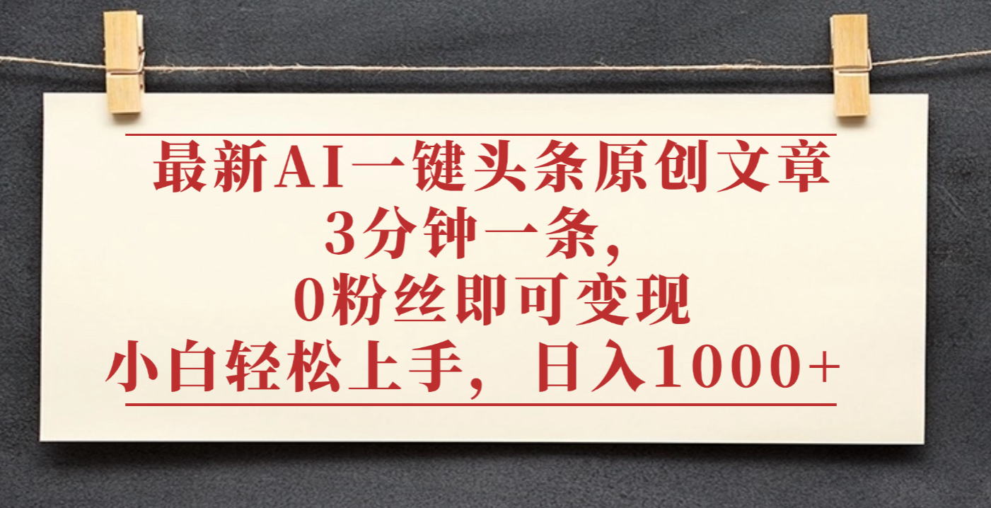 最新AI一键头条原创文章,3分钟一条,0粉丝即可变现,日入1000+-翌晨科技网