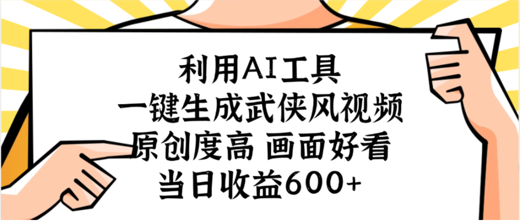 利用AI工具,一键生成武侠风视频,原创度高画面又好看,当日收益600+-翌晨科技网