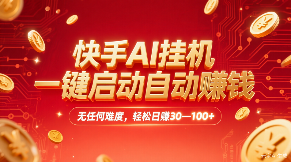 快手AI，一键启动自动赚钱 无任何难度，轻松一天30—100+-翌晨科技网