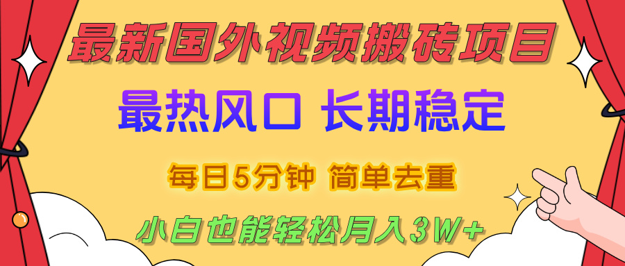 2025最新热门风口,国外视频搬砖项目,剪辑简单去重,小白也能轻松月入3W+-翌晨科技网