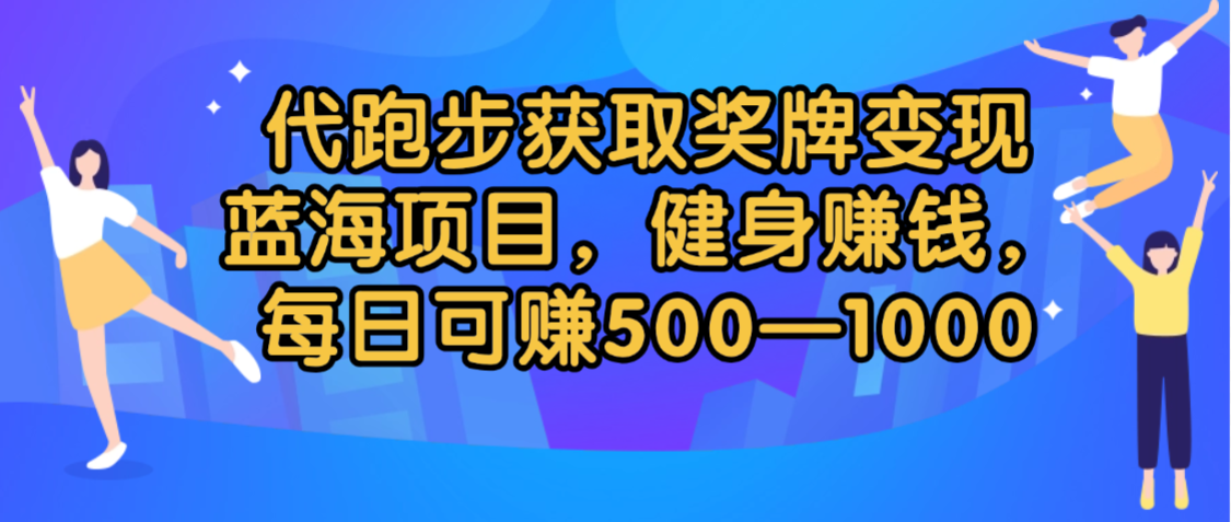 代跑步获取奖牌变现，蓝海项目，健身赚钱，每日可赚500-2000-翌晨科技网