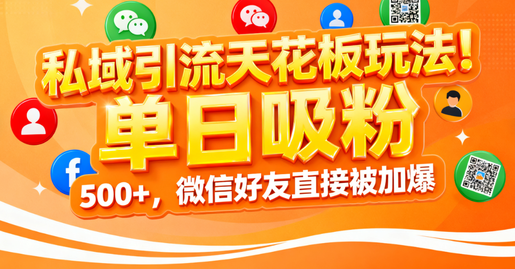私域引流天花板玩法！单日吸粉 500+，微信好友直接被加爆-翌晨科技网