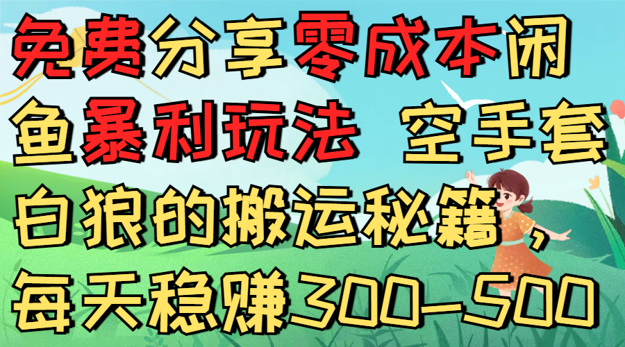 免费分享零成本闲鱼暴利玩法 空手套白狼的搬运秘籍,每天稳赚300-500-翌晨科技网