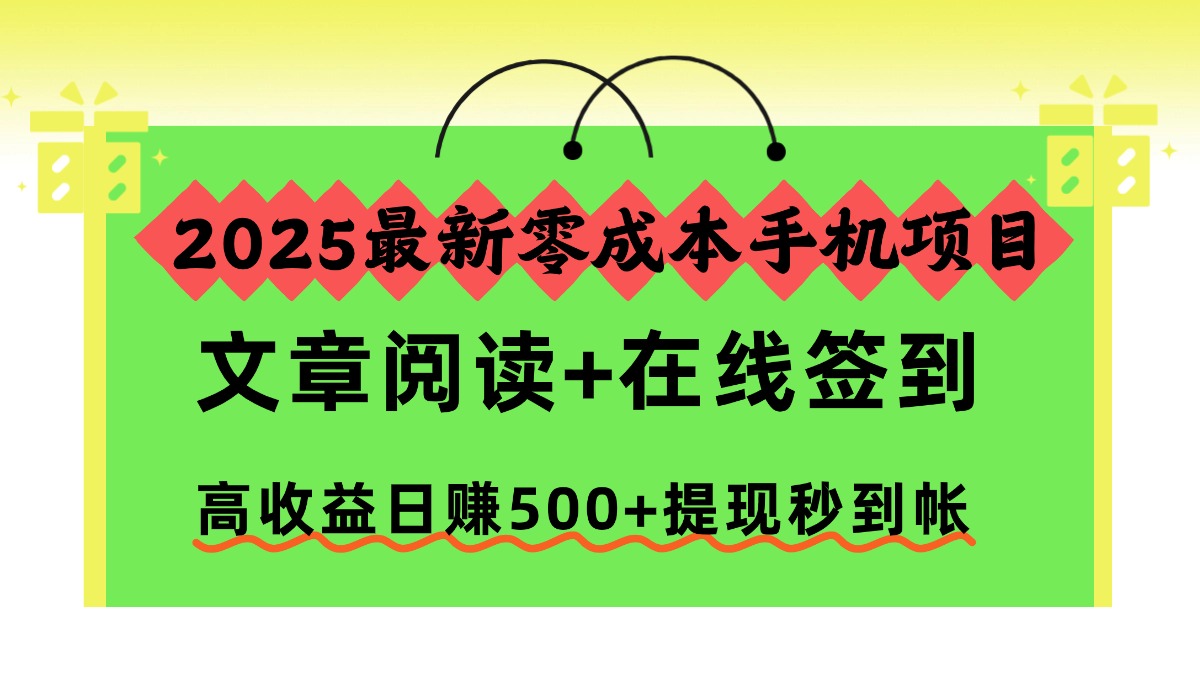 2025最新零成本手机项目，文章阅读+在线签到，高收益日赚500+提现秒到帐-翌晨科技网