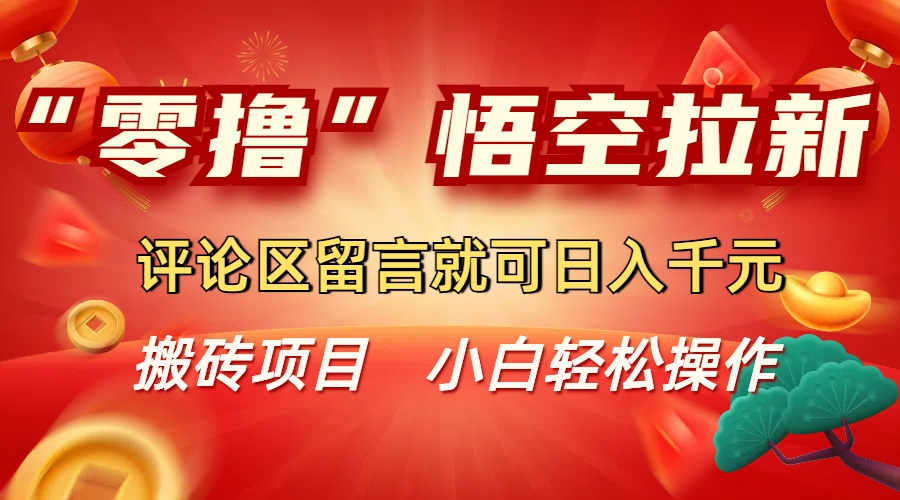 “零撸”悟空拉新玩法，评论区留言就可日入千元-翌晨科技网
