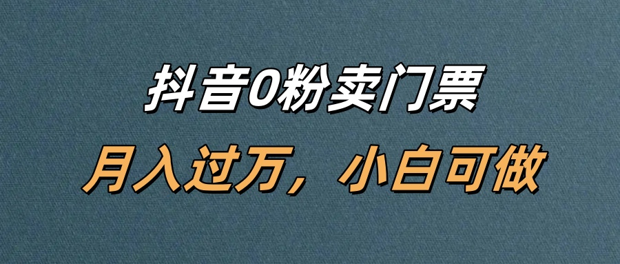 抖音0粉卖门票，月入过万，小白可做-翌晨科技网