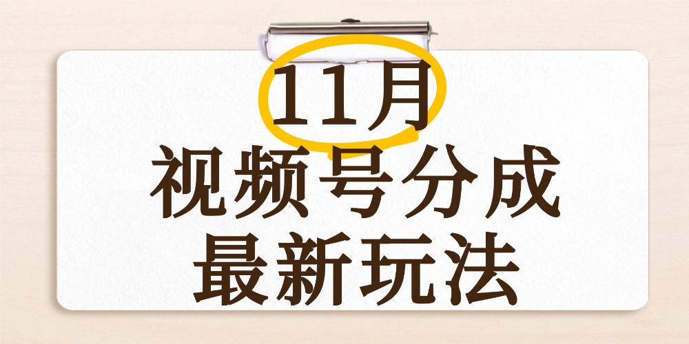 最新11月视频号分成计划全新玩法，几秒搞定视频，日入2000+，手机操作-翌晨科技网