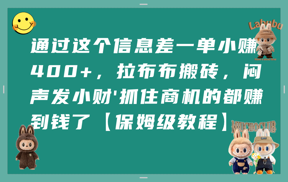 通过这个信息差一单小赚400+,拉布布搬砖,闷声发小财,抓住商机的都赚到钱了【保姆级教程】-翌晨科技网
