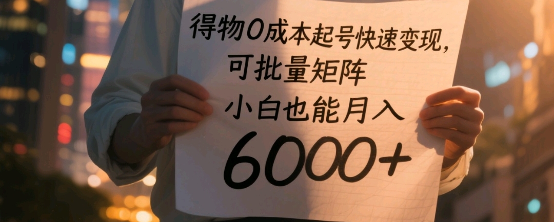 得物0成本起号快速变现,可批量矩阵,小白也能月入6000+-翌晨科技网