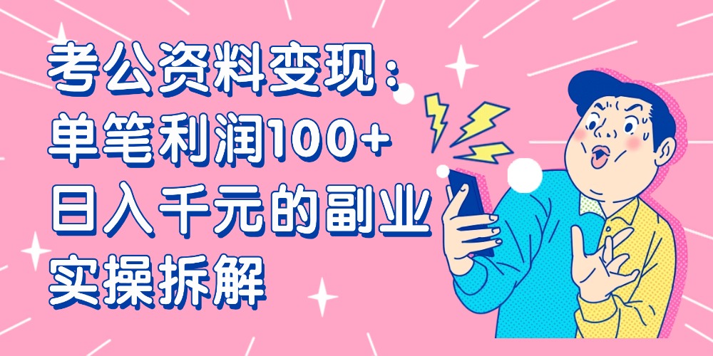 【小红书、咸鱼变现】考公资料变现：单笔利润100+，日入千元的副业实操拆解-翌晨科技网