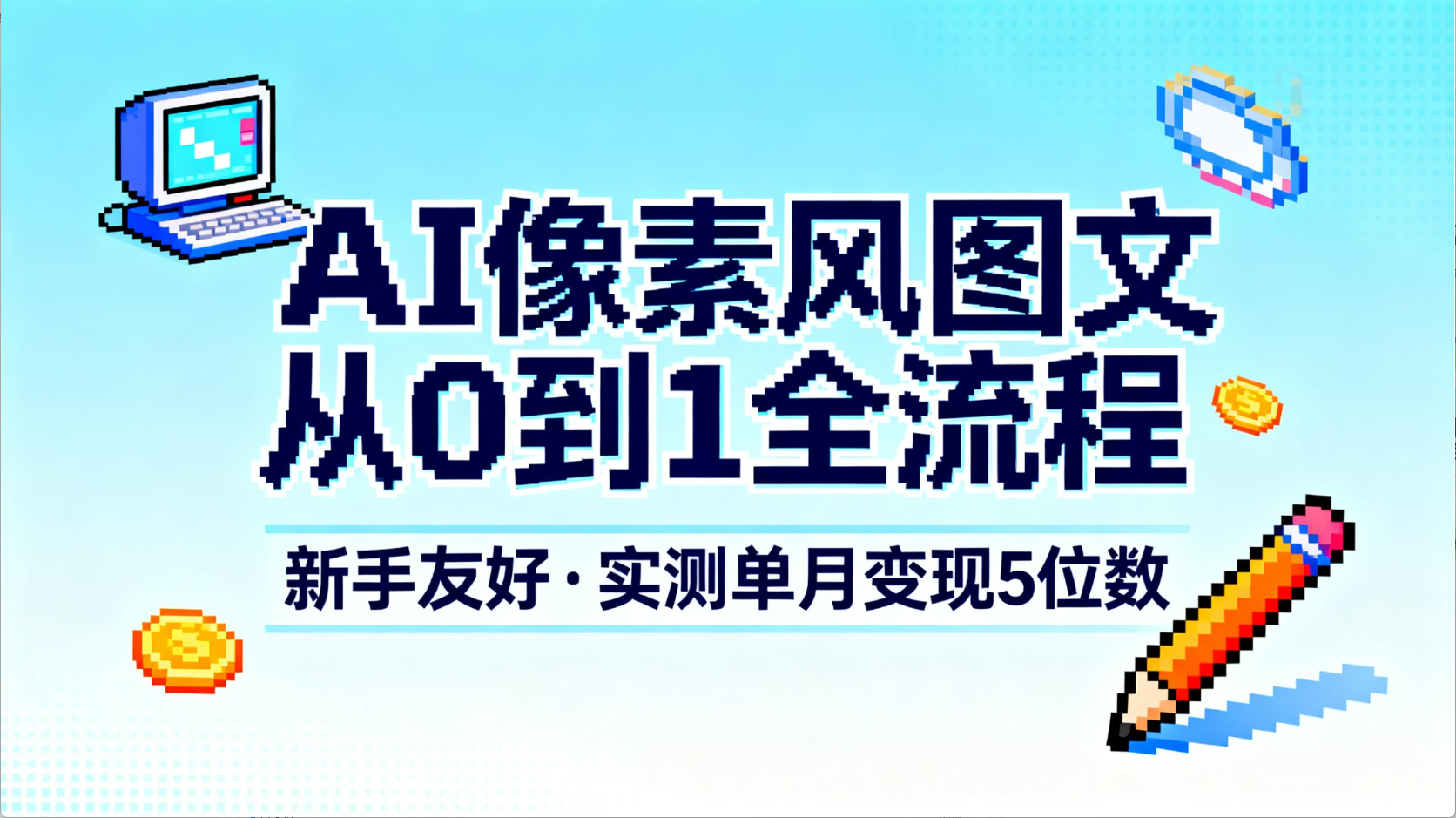 AI像素风图文从0到1全流程，新手友好，实测单月变现5位数-翌晨科技网