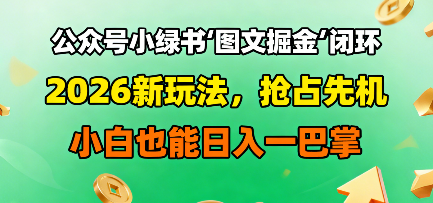 公众号小绿书图文掘金闭环,2026新玩法,抢占先机,小白也能日入一巴掌-翌晨科技网