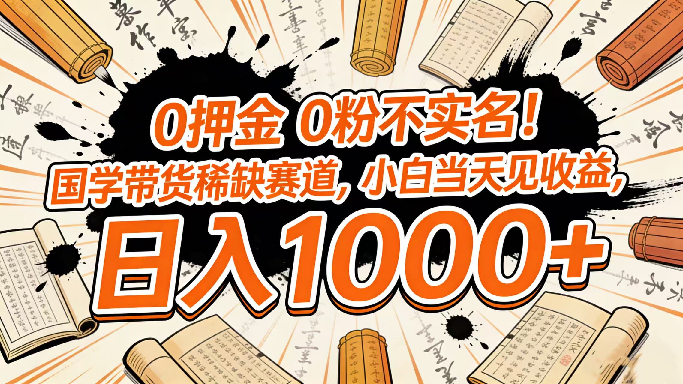 0 押金 0 粉不实名！国学带货稀缺赛道，小白当天见收益，日入 1000+-翌晨科技网