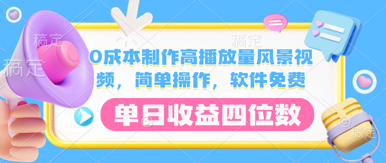 0成本制作高播放量风景视频，软件免费，简单操作，单日收益四位数-翌晨科技网