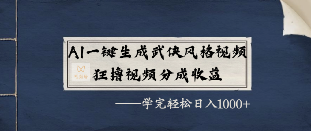 AI一键生成武侠风格视频,视频号分成收益狂撸,学完轻松日入1000+-翌晨科技网