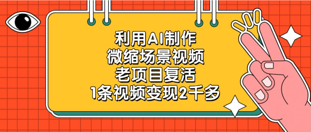 老项目复活项目，利用AI制作微缩场景视频，1条视频变现2千多-翌晨科技网