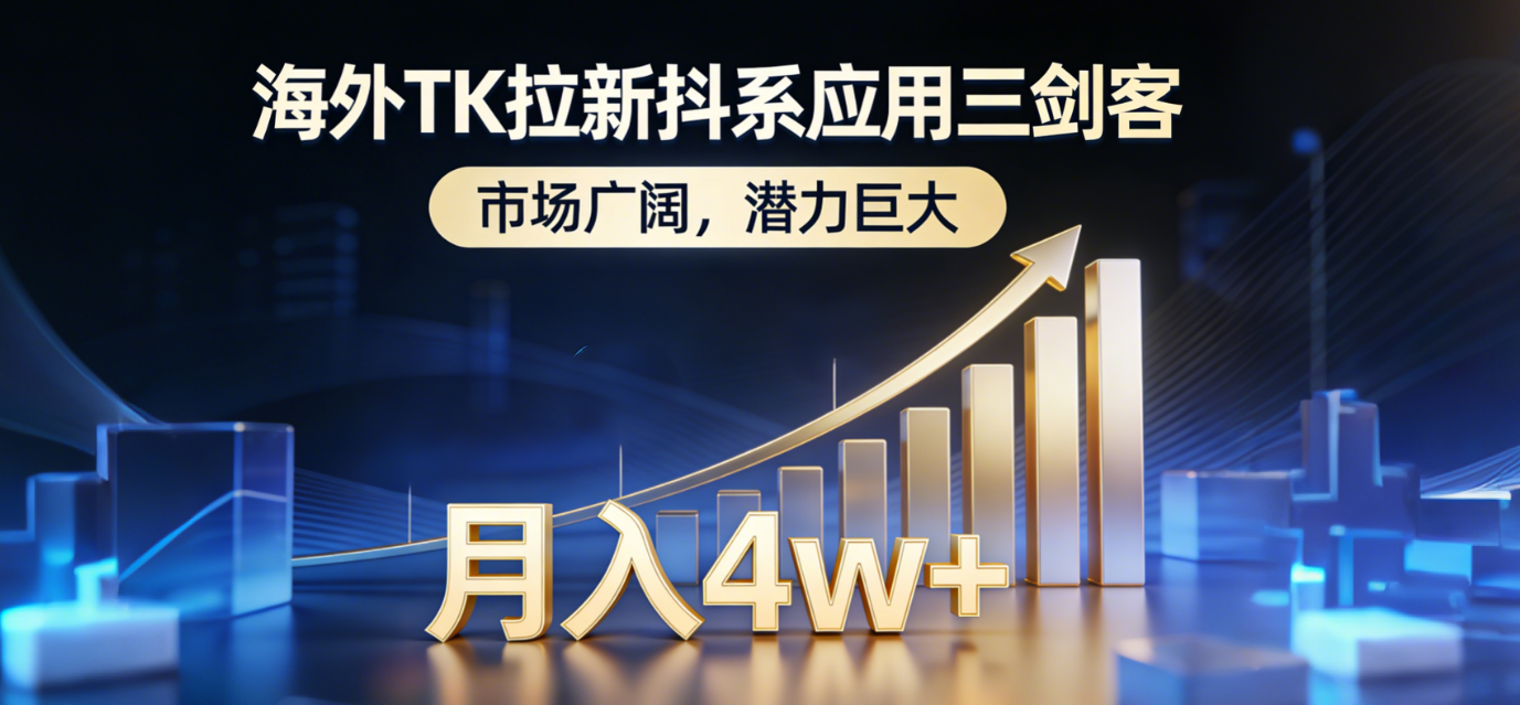 2026海外TK拉新抖系应用三剑客,市场广阔,潜力巨大,月入4w+-翌晨科技网