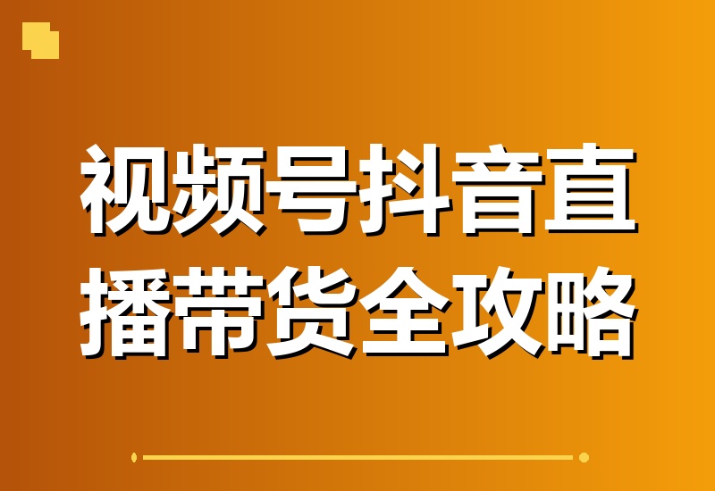 手机直播带货全攻略：视频号、抖音、本地生活三大平台，零基础跑通直播全流程-翌晨科技网