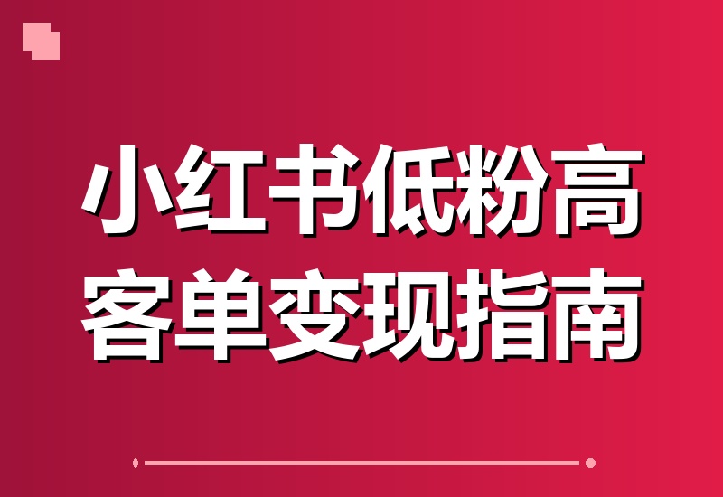 小红书低粉高客单训练营：打造高端人设+朋友圈文案+高情商沟通，小粉丝量也能轻松实现高客单变现！-翌晨科技网