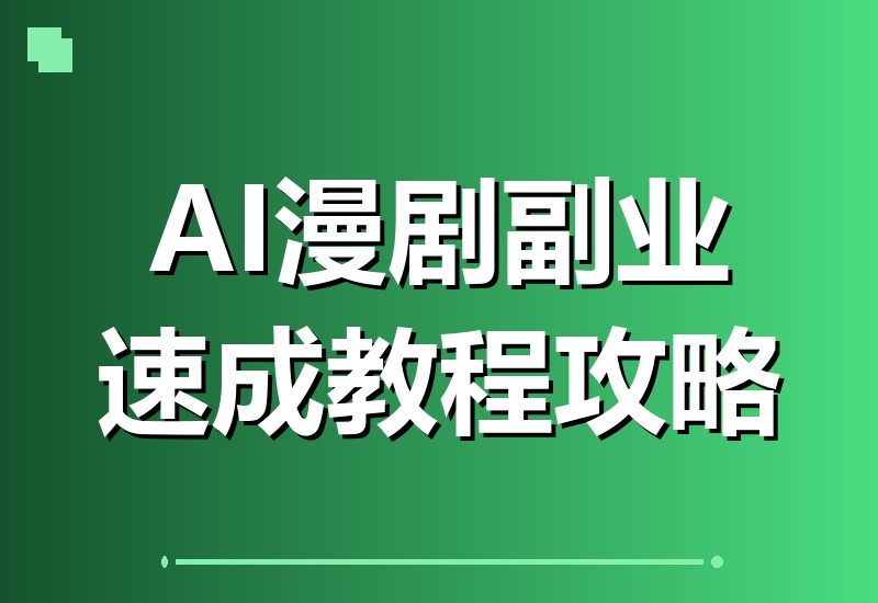 AI漫剧副业全攻略：从取材、编剧到剪辑一站式教学，轻松上手实现内容变现与接单增收！-翌晨科技网