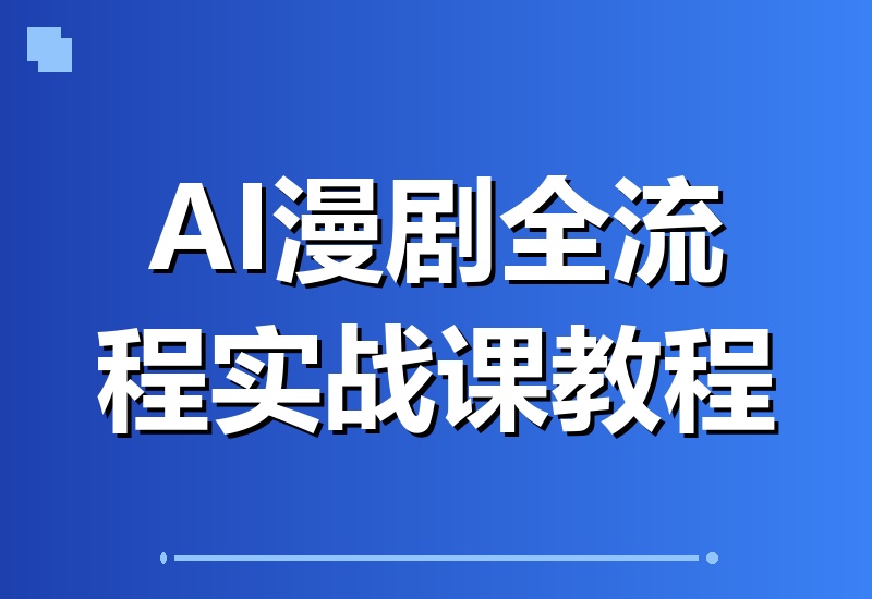 AI漫剧制作全流程实战：从小说素材获取、剧本改编、AI绘图到剪辑成片，再到付费变现与商业接单一站式搞定-翌晨科技网