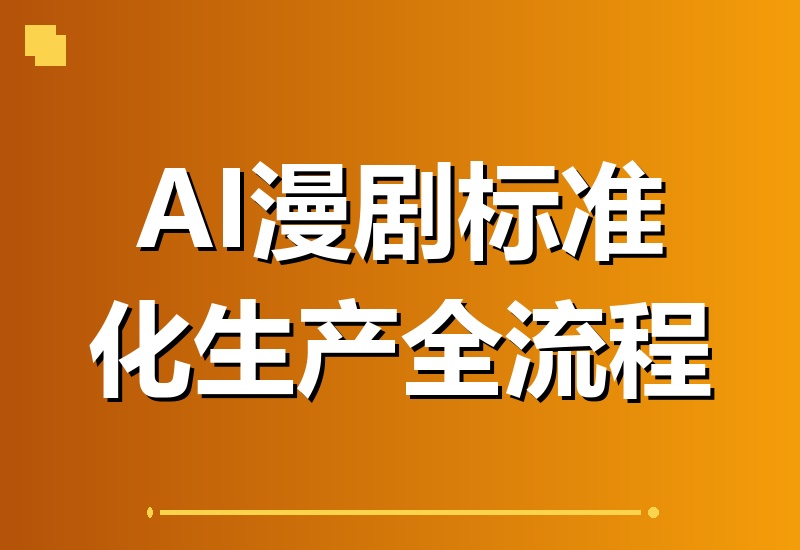 AI漫剧全流程SOP实操课程：网文选本、版权剧本、分镜资产一站搞定，图文生视频与后期剪辑全覆盖-翌晨科技网
