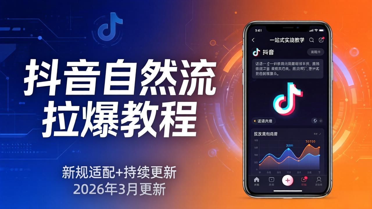 （17785期）抖音自然流拉爆教程：新规适配+持续更新，话术+投放+起号一站式实战教学（更新26年3月）-翌晨科技网