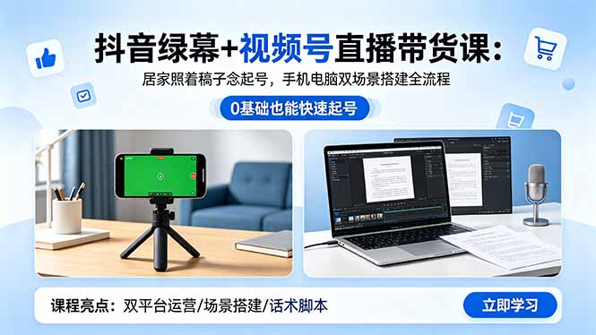 （18494期）抖音绿幕+视频号直播带货课：居家照着稿子念起号，手机电脑双场景搭建全流程-翌晨科技网