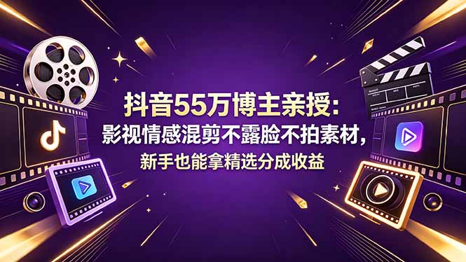 （18397期）抖音55万博主亲授：影视情感混剪不露脸不拍素材，新手也能拿精选分成收益-翌晨科技网