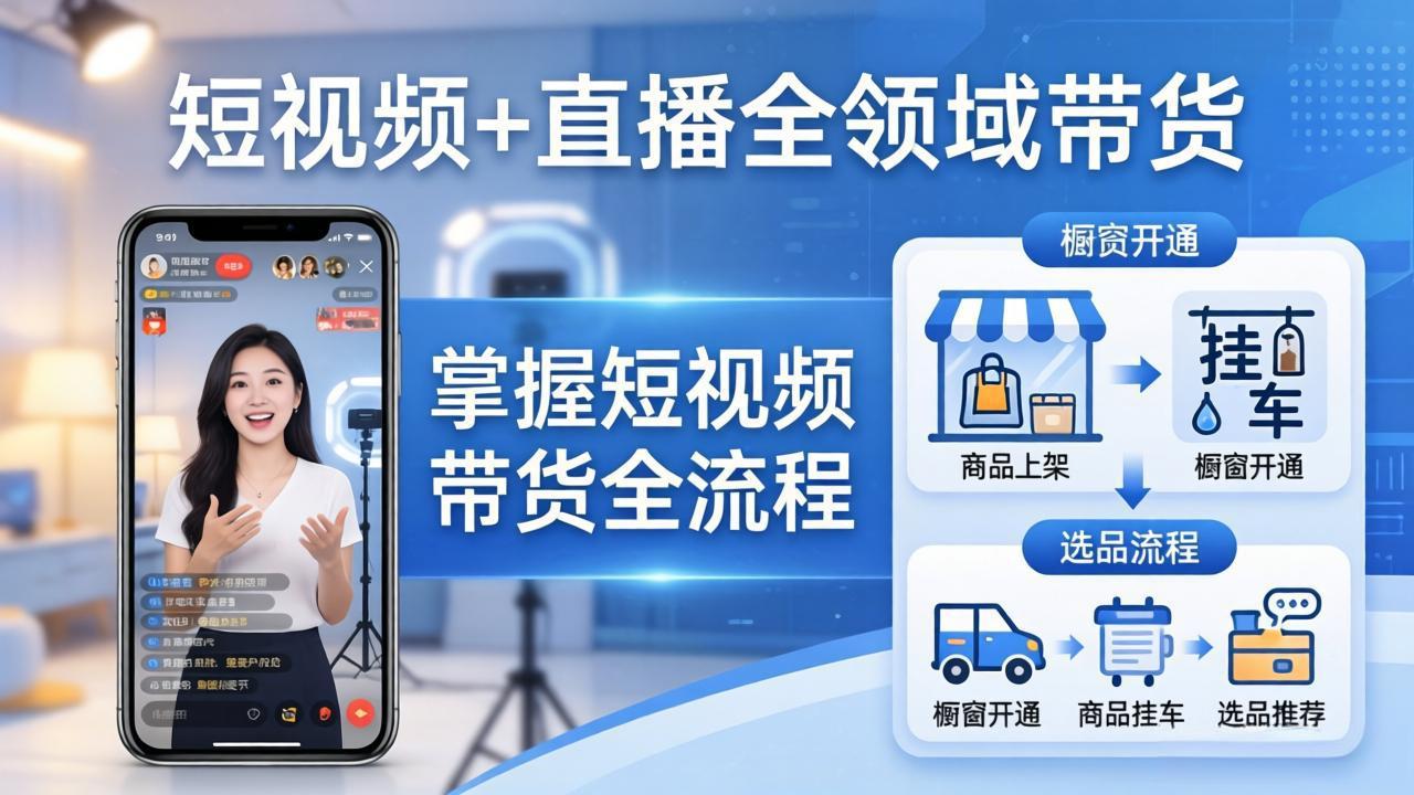 （17835期）短视频+直播全领域带货：掌握橱窗开通、挂车、选品、爆款文案改编等短视频带货全流程-翌晨科技网