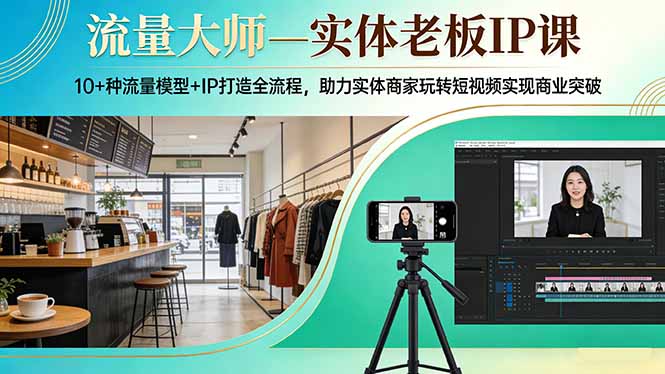 （17638期）流量大师—实体老板IP课：10+种流量模型+IP打造全流程，助力实体商家玩转短视频实现商业突破-翌晨科技网