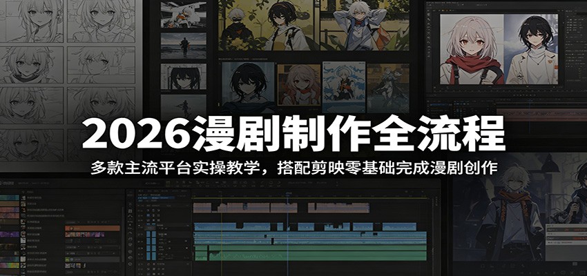 2026漫剧制作全流程：多款主流平台实操教学，搭配剪映零基础完成漫剧创作-翌晨科技网