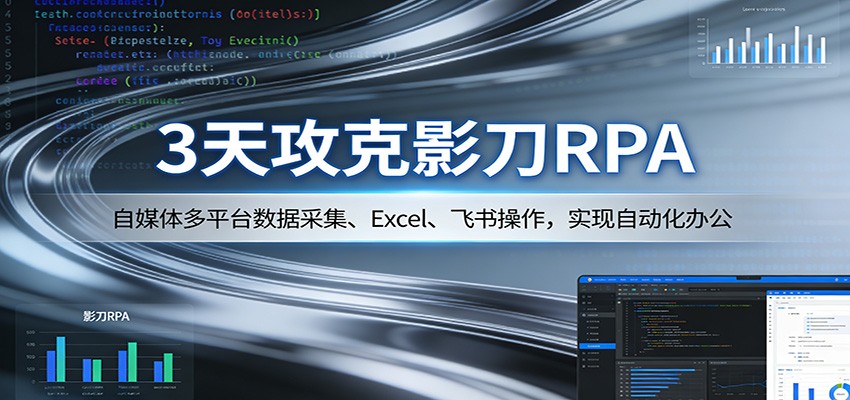 3天攻克影刀RPA：自媒体多平台数据采集、Excel 、飞书操作，实现自动化办公-翌晨科技网