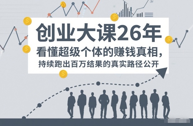 百万IP成交创业大课26年，看懂超级个体的賺钱真相，持续跑出百万结果的真实路径公开-翌晨科技网