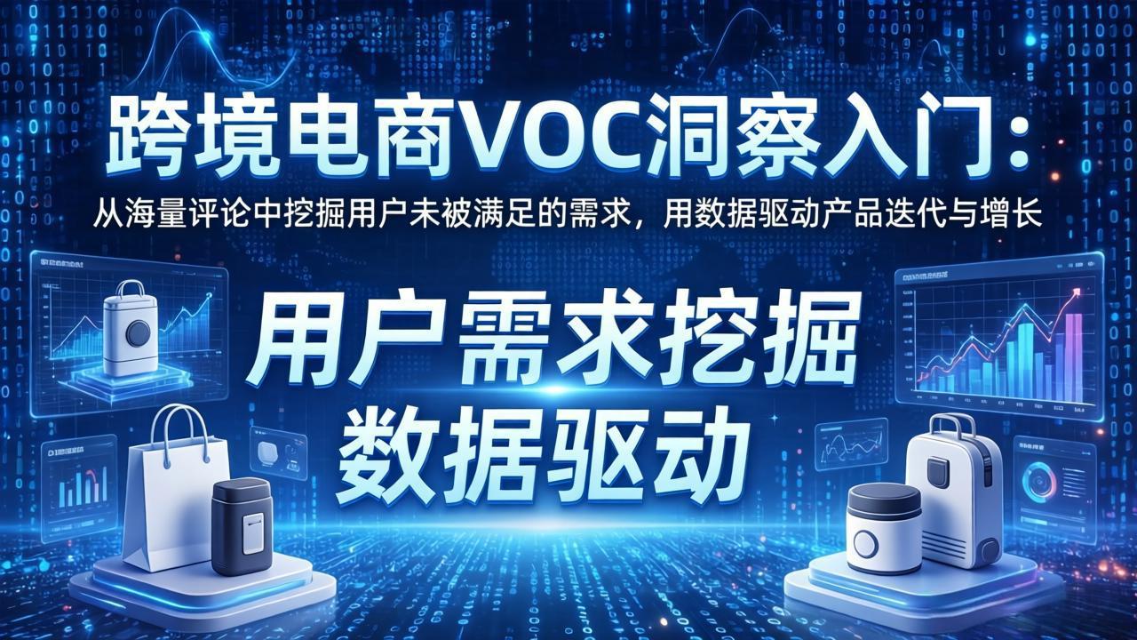 （17796期）跨境电商VOC洞察入门：从海量评论中挖掘用户未被满足的需求，用数据驱动产品迭代与增长-翌晨科技网