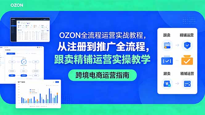 （18519期）OZON全流程运营实战教程，从注册到推广全流程，跟卖精铺运营实操教学-翌晨科技网