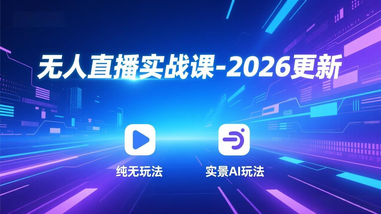 （17362期）无人直播实战课-2026更新：纯无玩法、实景AI、真人玩法、绿幕玩法、真转无玩法、麒麟臂摇手等-翌晨科技网