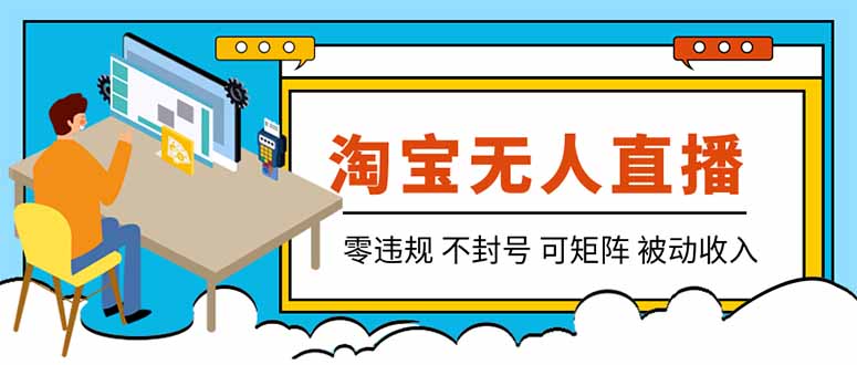（19909期）【最新】2026淘宝无人直播项目！零违规不封号，全自动躺赚，全年旺季可矩阵放大，日入100-1k+-翌晨科技网