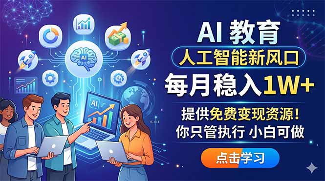 （18376期）AI 教育人工智能新风口，每月稳入1W+，提供免费变现资源！你只管执行 小白可做-翌晨科技网