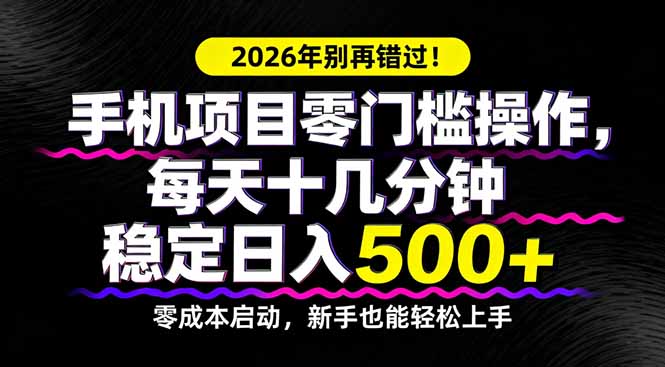 （17760期）2026年别再错过！手机项目零门槛操作，每天十几分钟稳定日入500+-翌晨科技网