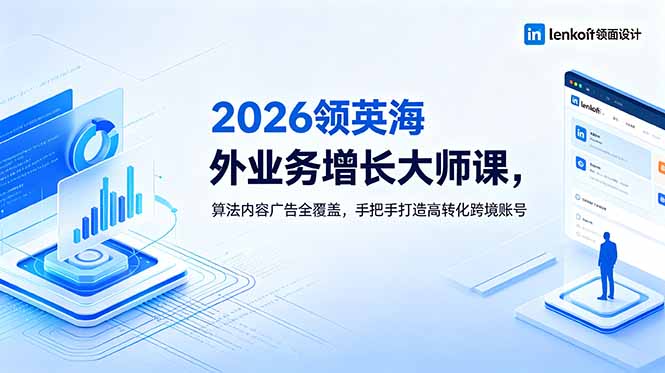 （18780期）2026 领英海外业务增长大师课，算法内容广告全覆盖，手把手打造高转化跨境账号-翌晨科技网