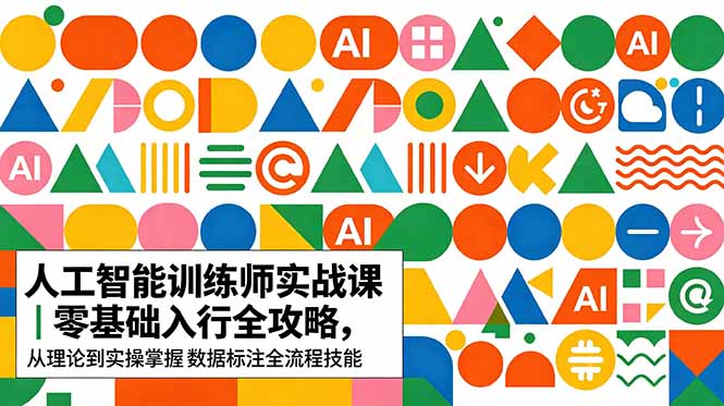 （18632期）AI人工智能 训练师实战课｜零基础入行全攻略，从理论到实操掌握数据标注全流程技能-翌晨科技网