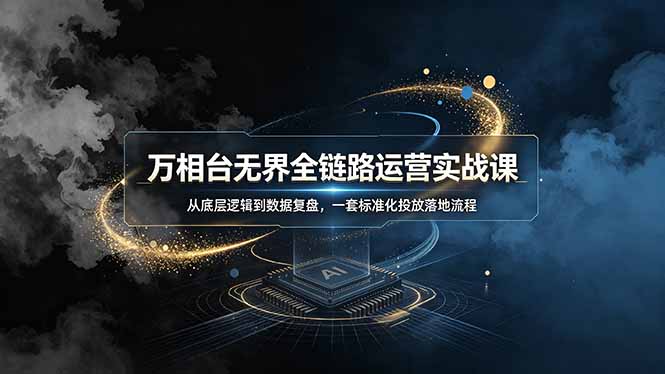 （19158期）万相台无界全链路运营实战课，从底层逻辑到数据复盘，一套标准化投放落地流程-翌晨科技网